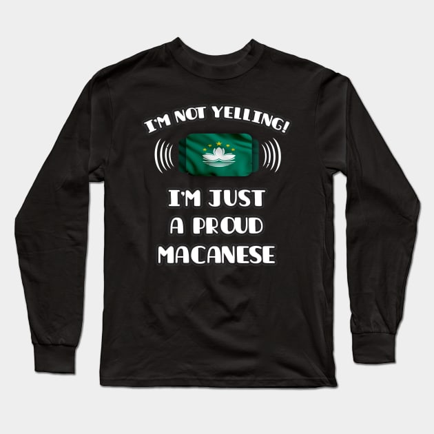 I'm Not Yelling I'm A Proud Macanese - Gift for Macanese With Roots From Macau Long Sleeve T-Shirt by Country Flags